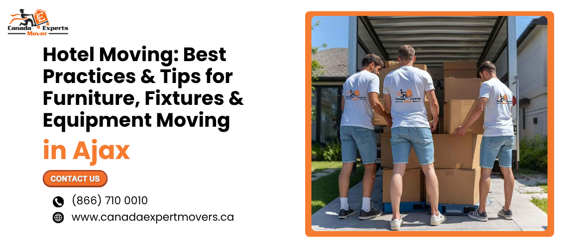 Hotel Moving in Ajax: Best Practices & Tips for Furniture, Fixtures & Equipment Moving